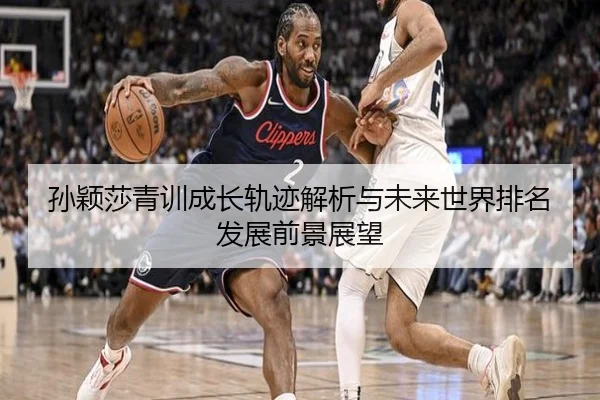 孙颖莎青训成长轨迹解析与未来世界排名发展前景展望